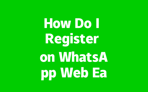 How Do I Register on WhatsApp Web Easily in 2025?