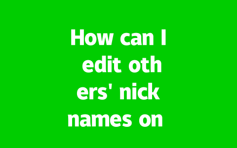 How can I edit others’ nicknames on WhatsApp in 2025?