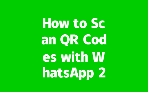 How to Scan QR Codes with WhatsApp 2025 Quick & Easy Methods?