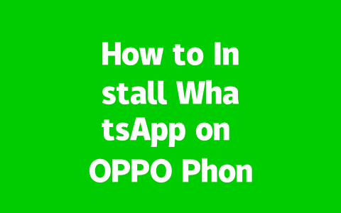 How to Install WhatsApp on OPPO Phones in 2025?