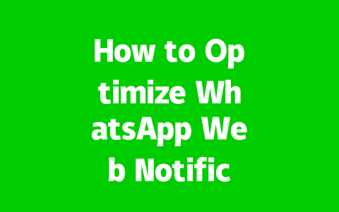 How to Optimize WhatsApp Web Notifications & Privacy Settings 2025?