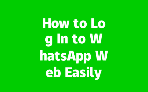 How to Log In to WhatsApp Web Easily and Quickly in 2025?