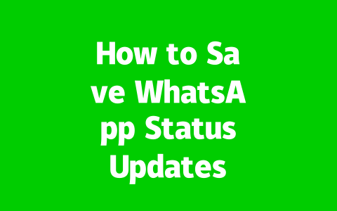 How to Save WhatsApp Status Updates the Easy Way in 2025?
